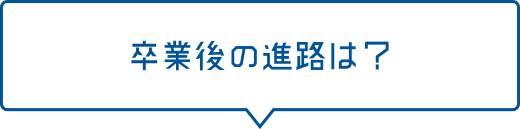 卒業後の進路は？