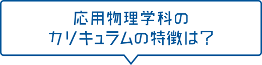 応用物理学科のカリキュラムの特徴は?
