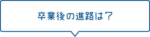 卒業後の進路は?